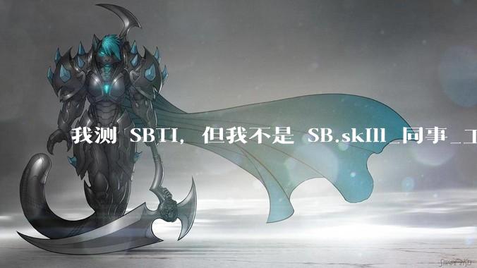 我测 SBTI，但我不是 SB.skill_同事_工具_酒鬼
