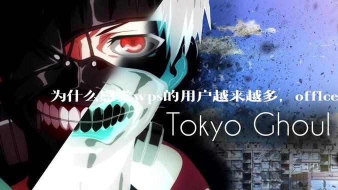 为什么感觉wps的用户越来越多，office没人用了?